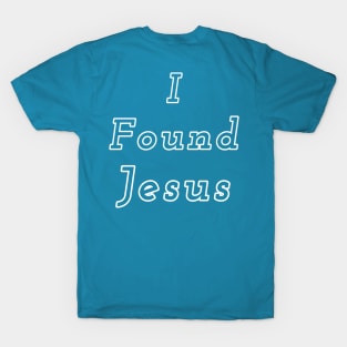 I Found Jesus, He was behind the sofa T-Shirt